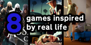 8 Games Inspired By Real Life